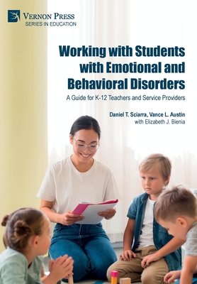 Working with Students with Emotional and Behavioral Disorders: A Guide for K-12 Teachers and Service Providers - Daniel S. Sciarra