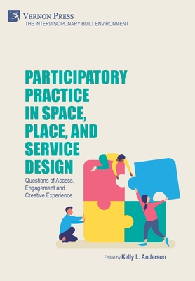 Participatory Practice in Space, Place, and Service Design: Questions of Access, Engagement and Creative Experience - Kelly L. Anderson