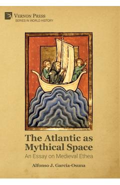 Coperta cărții 'The Atlantic as Mythical Space: An Essay on Medieval Ethea - Alfonso J. García-osuna'