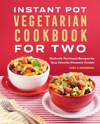 Instant Pot(r) Vegetarian Cookbook for Two: Perfectly Portioned Recipes for Your Favorite Pressure Cooker - Janet A. Zimmerman