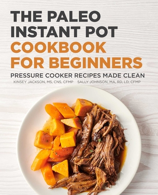 The Paleo Instant Pot Cookbook for Beginners: Pressure Cooker Recipes Made Clean - Kinsey Jackson