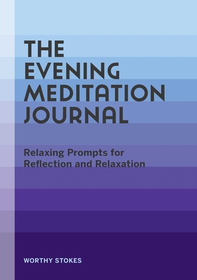 The Evening Meditation Journal: Relaxing Prompts for Reflection and Relaxation - Worthy Stokes