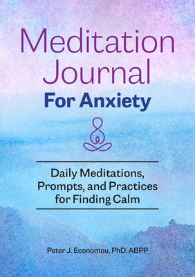 Meditation Journal for Anxiety: Daily Meditations, Prompts, and Practices for Finding Calm - Peter J. Economou