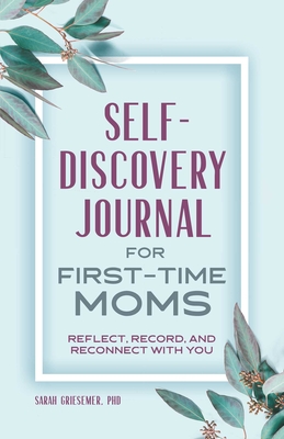 Self-Discovery Journal for First-Time Moms: Reflect, Record, and Reconnect with You - Sarah Griesemer