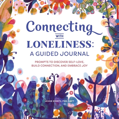 Connecting with Loneliness: A Guided Journal: Prompts to Discover Self-Love, Build Connection, and Embrace Joy - Jessie Everts