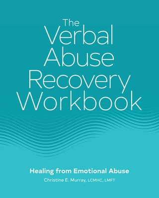 The Verbal Abuse Recovery Workbook: Healing from Emotional Abuse - Christine E. Murray