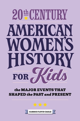 20th Century American Women's History for Kids: The Major Events That Shaped the Past and Present - Carrie Cagle