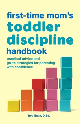 The First-Time Mom's Toddler Discipline Handbook: Practical Advice and Go-To Strategies for Parenting with Confidence - Tara Egan