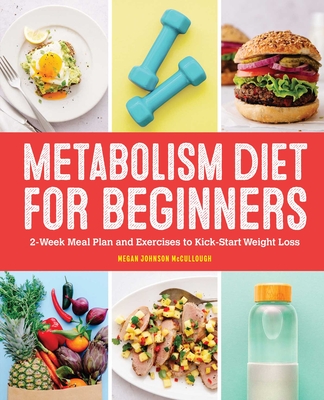 Metabolism Diet for Beginners: 2-Week Meal Plan and Exercises to Kick-Start Weight Loss - Megan Johnson Mccullough