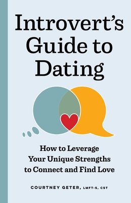 The Introvert's Guide to Dating: How to Leverage Your Unique Strengths to Connect and Find Love - Courtney Geter