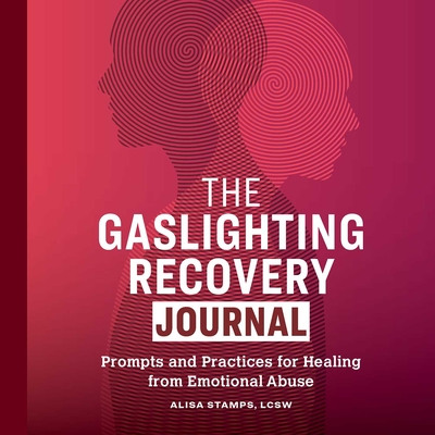 The Gaslighting Recovery Journal: Prompts and Practices for Healing from Emotional Abuse - Alisa Stamps