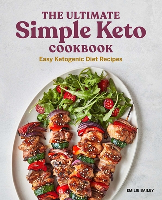 The Ultimate Simple Keto Cookbook: Easy Ketogenic Diet Recipes - Emilie Bailey