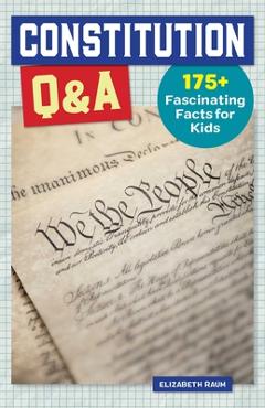 Coperta cărții 'Constitution Q&A: 175+ Fascinating Facts for Kids - Elizabeth Raum'