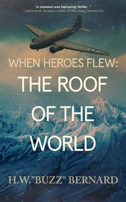 When Heroes Flew: The Roof of the World - H. W. Buzz Bernard