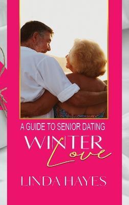 Winter Love: A Guide to Senior Dating - Linda Hayes