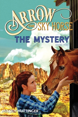 Arrow the Sky Horse: The Mystery - Melody Huttinger