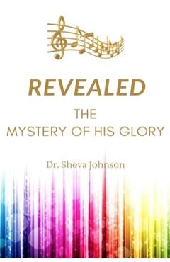 Coperta cărții 'Revealed: the Mystery of His Glory: The Science of the Spiritual Realm - Sheva Johnson'