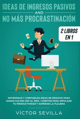 Ideas de ingresos pasivos y no más procrastinación 2 libros en 1: Novedosas y confiables ideas de negocio para ganar $10,000 USD al mes + Hábitos para - Víctor Sevilla