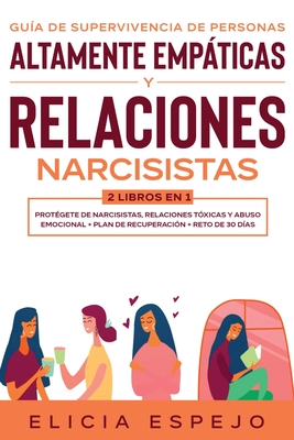 Gua de supervivencia de personas altamente empticas y relaciones narcisistas 2 libros en 1: Protgete de narcisistas, relaciones txicas y abuso emo - Elicia Espejo