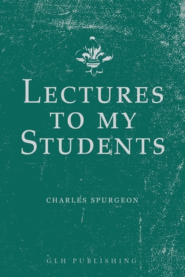 Lectures to My Students - Charles Spurgeon