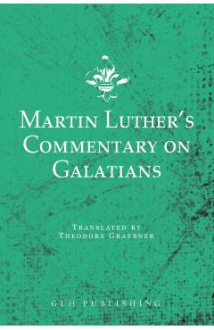 Martin Luther's Commentary on Galatians - Martin Luther