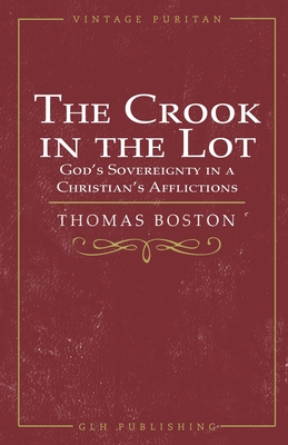 The Crook in the Lot: God's Sovereignty in a Christian's Afflictions - Thomas Boston
