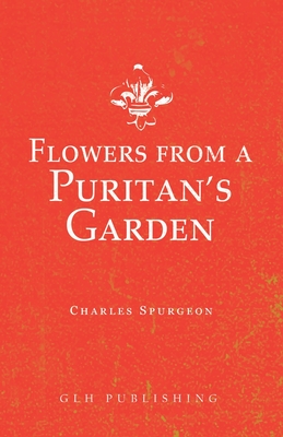 Flowers from a Puritan's Garden: Illustrations and Meditations on the writings of Thomas Manton - Charles Spurgeon