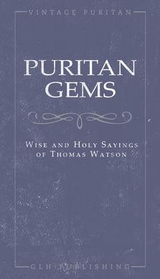 Puritan Gems: Wise and Holy Sayings of Thomas Watson - Thomas Watson