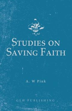 Poza produsului Studies on Saving Faith - Arthur W. Pink