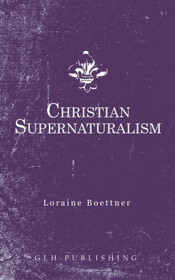 Christian Supernaturalism - Loraine Boettner