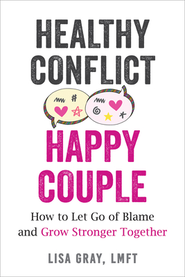 Healthy Conflict, Happy Couple: How to Let Go of Blame and Grow Stronger Together - Lisa Gray