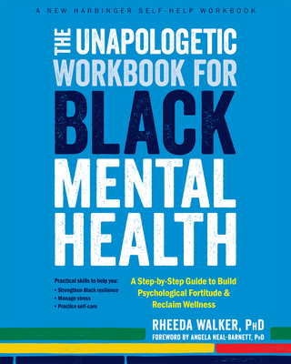 The Unapologetic Workbook for Black Mental Health: A Step-By-Step Guide to Build Psychological Fortitude and Reclaim Wellness - Rheeda Walker