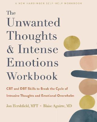The Unwanted Thoughts and Intense Emotions Workbook: CBT and Dbt Skills to Break the Cycle of Intrusive Thoughts and Emotional Overwhelm - Jon Hershfield