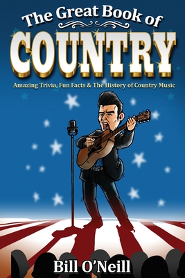 The Great Book of Country: Amazing Trivia, Fun Facts & The History of Country Music - Bill O'neill