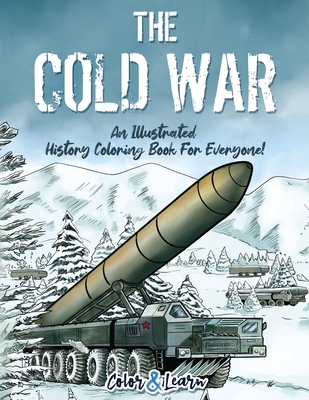 The Cold War (Color and Learn): An Illustrated History Coloring Book For Everyone! - Color & Learn
