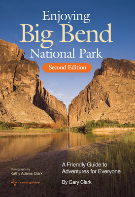 Enjoying Big Bend National Park: A Friendly Guide to Adventures for Everyone Volume 41 - Gary Clark
