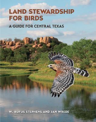 Land Stewardship for Birds: A Guide for Central Texas - W. Rufus Stephens
