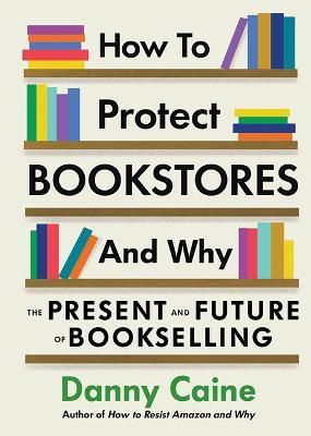 How to Protect Bookstores and Why: The Present and Future of Bookselling - Danny Caine