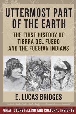 Uttermost Part of the Earth: Indians of Tierra Del Fuego - Lucas Bridges