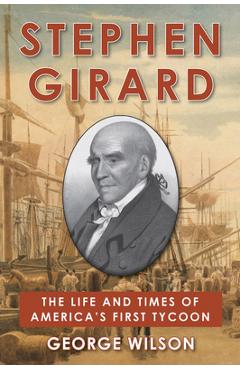 Coperta cărții 'Stephen Girard: The Life and Times of America's First Tycoon - George Wilson'