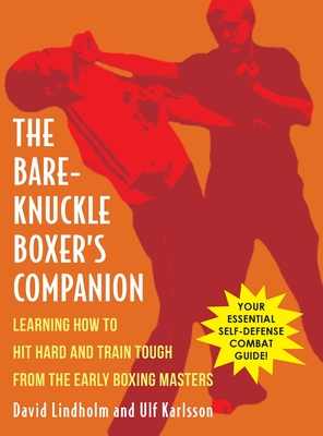 Bare-Knuckle Boxer's Companion: Learning How to Hit Hard and Train Tough from the Early Boxing Masters - David Lindholm