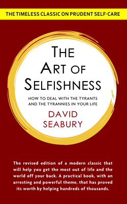 The Art of Selfishness: How To Deal With the Tyrants and the Tyrannies in Your Life - David Seabury
