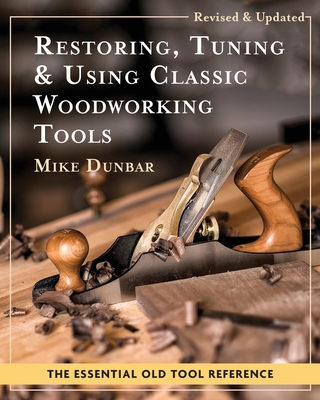 Restoring, Tuning & Using Classic Woodworking Tools: Updated and Updated Edition - Mike Dunbar
