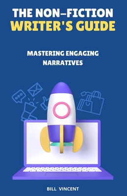 The Non-Fiction Writer's Guide: Mastering Engaging Narratives - Bill Vincent