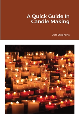 Coperta cărții 'A Quick Guide In Candle Making - Jim Stephens'