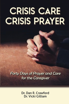 Crisis Care Crisis Prayer: Forty Days of Care and Prayer for the Caregiver - Dan R. Crawford