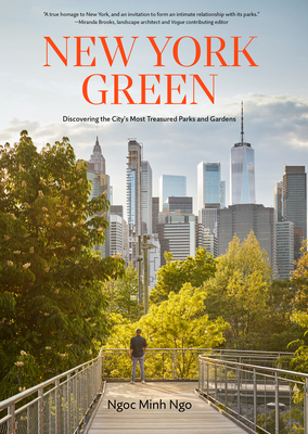 New York Green: Discovering the City's Most Treasured Parks and Gardens - Ngoc Minh Ngo