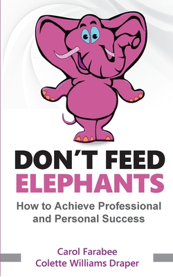 Don't Feed Elephants: How to Achieve Personal and Professional Success - Carol Farabee