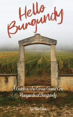 Hello Burgundy: A Guide to the Great Grand Cru Vineyards of Burgundy - Alan Giles