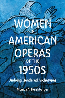 Women in American Operas of the 1950s: Undoing Gendered Archetypes - Monica A. Hershberger